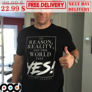 To Reason Reality And This World I Say Yes Shirt