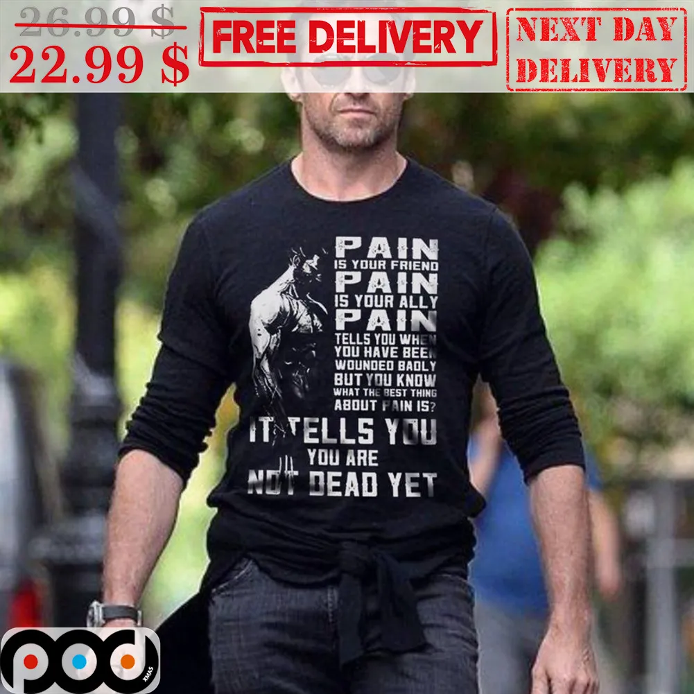 Wolverine Pain Is Your Friend Pain Is Your Ally Pain Tells You When You Have Been Wounded Baoly But You Know What The Best Thing About Pain Is It Tells You Shirt