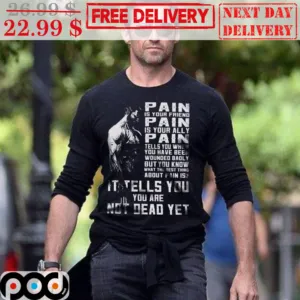 Wolverine Pain Is Your Friend Pain Is Your Ally Pain Tells You When You Have Been Wounded Baoly But You Know What The Best Thing About Pain Is It Tells You Shirt
