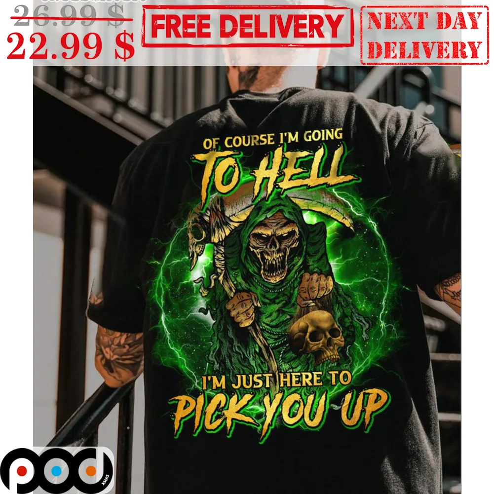 Death Of Course I'm Going To Hell I'm Just Here To Pick You Up Shirt