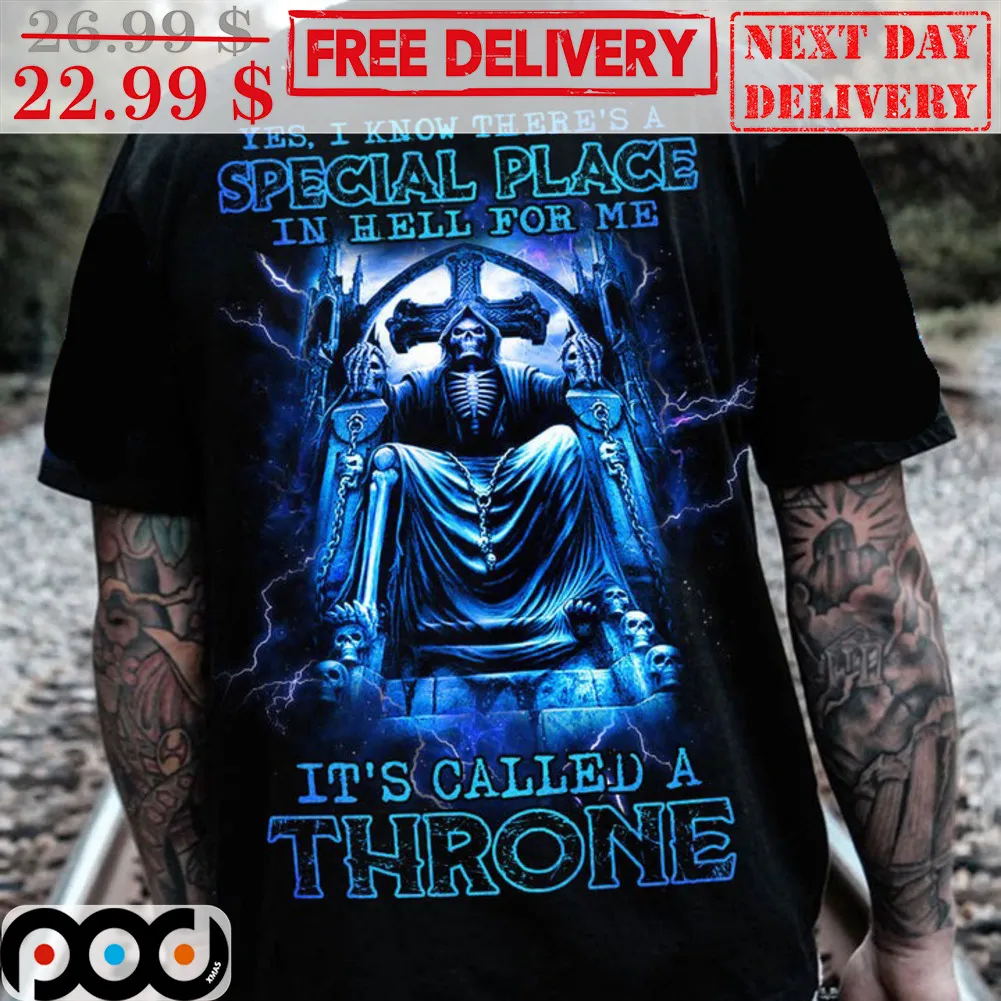 Death Yes I Know There's A Special Place In Hell For Me It's Called A Throne Shirt