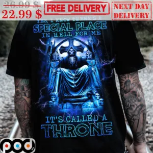 Death Yes I Know There's A Special Place In Hell For Me It's Called A Throne Shirt