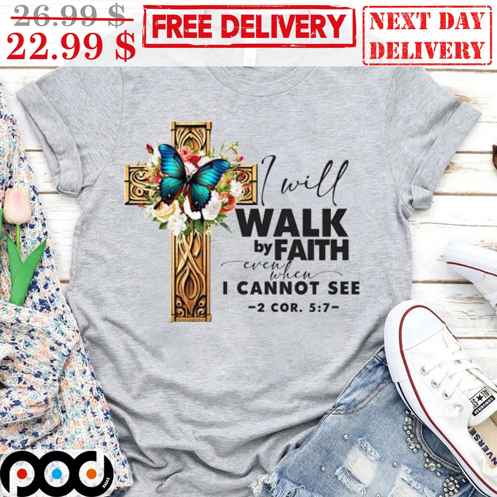 Memorial Day I Will Walk By Faith Every When I Cannot See Shirt