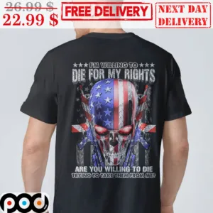 Skull America Gun I'm Willing To Die For My Rights Are You Willing To Die Trying To Take Them From Me Shirt