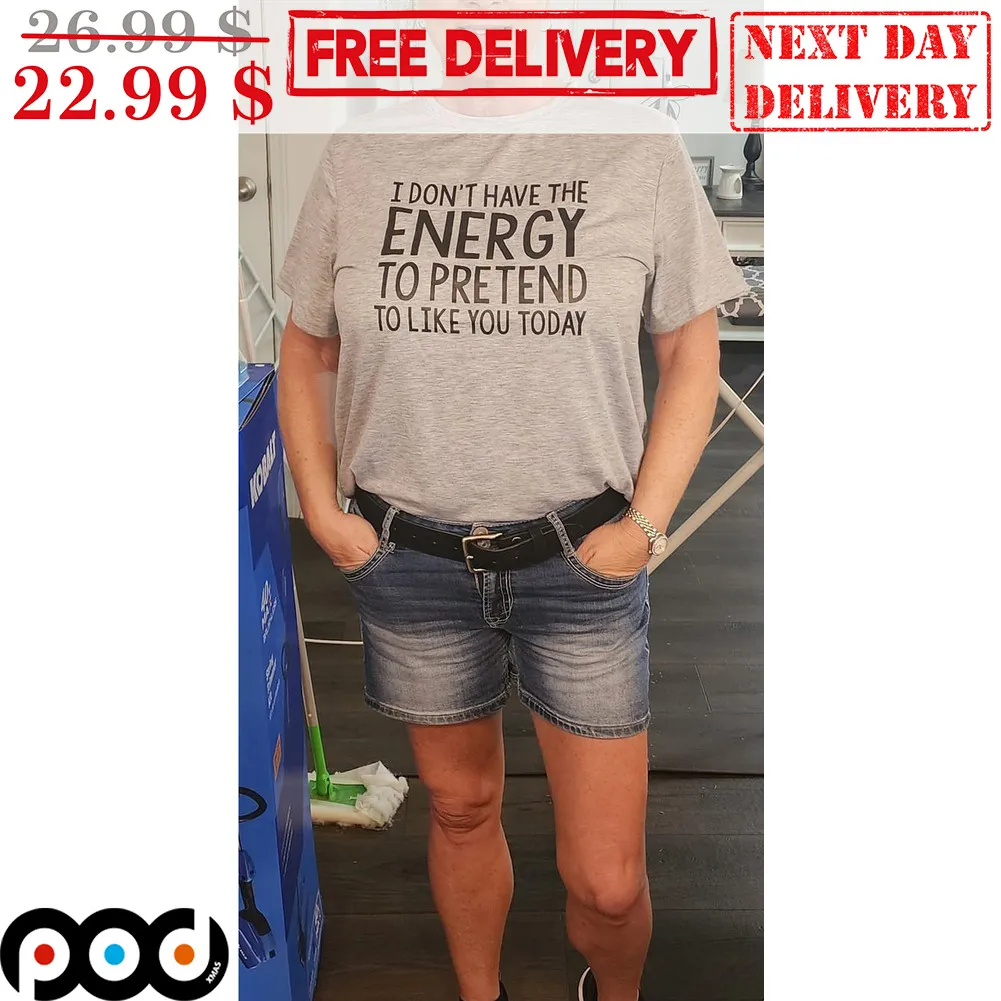 I Don't Have The Energy To Pretend To Like You Today Shirt