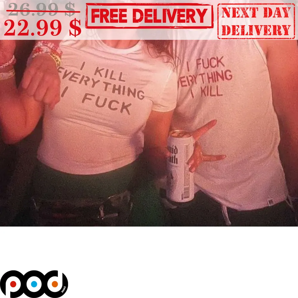 I Kill Everything I Fuck Shirt