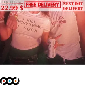 I Kill Everything I Fuck Shirt