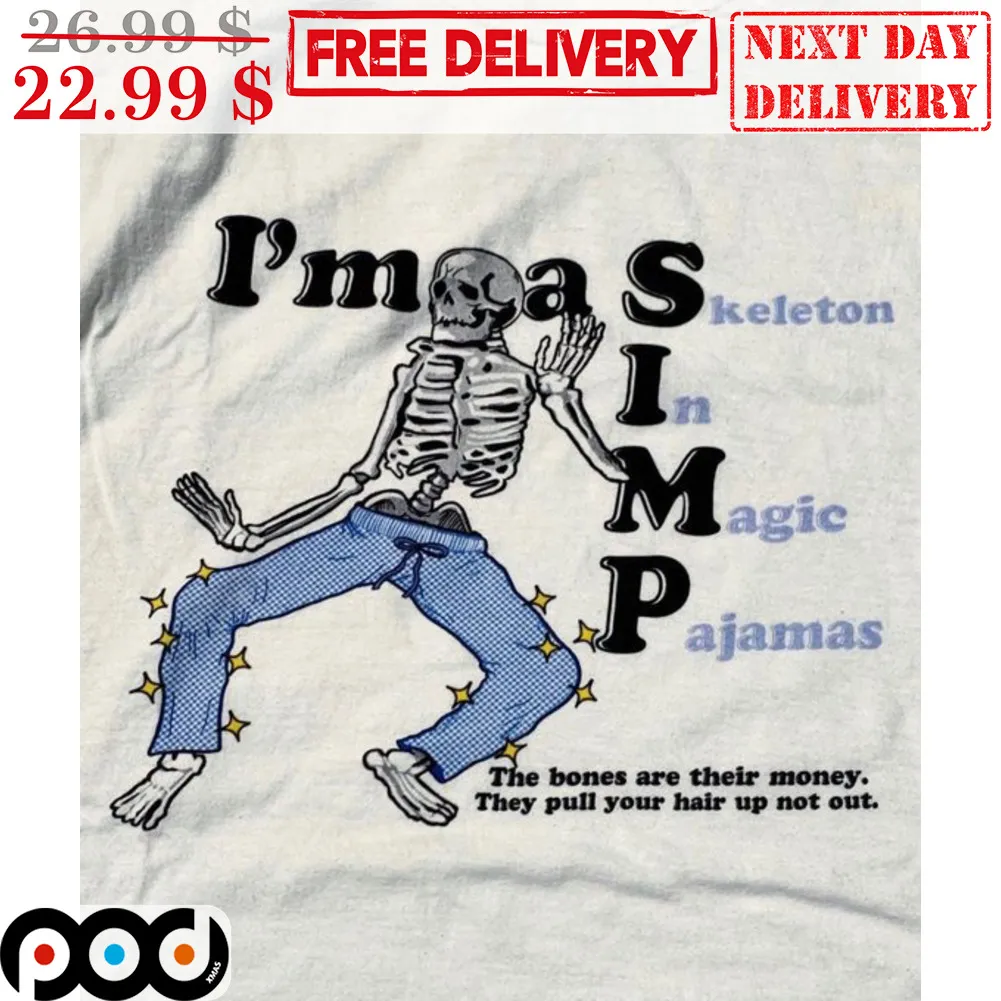 I'm A Simp Skeleton In Magic Pajamas The Bones Are Their Money They Pull Your Hair Up Not Out Shirt