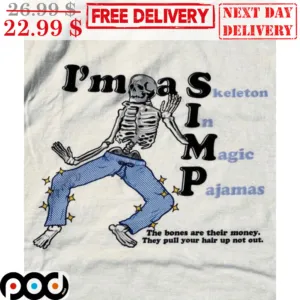 I'm A Simp Skeleton In Magic Pajamas The Bones Are Their Money They Pull Your Hair Up Not Out Shirt