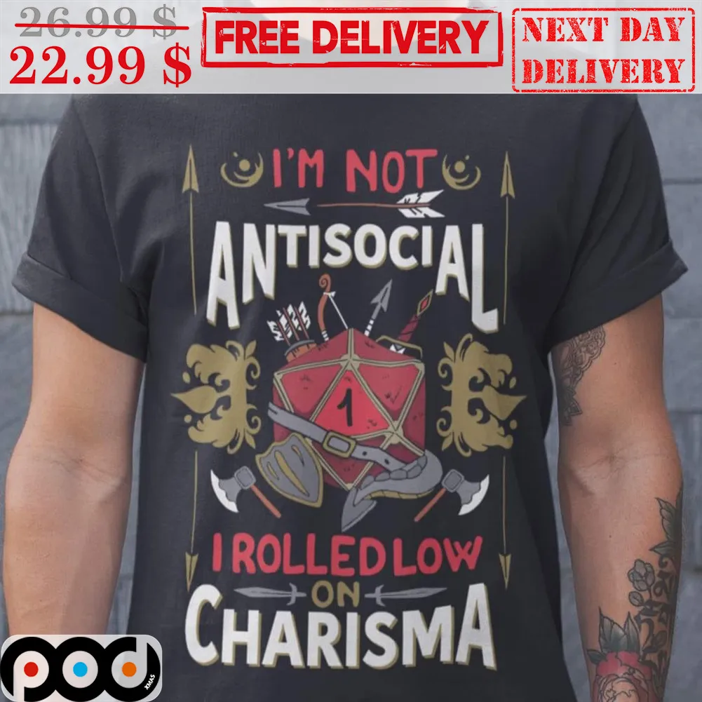 I'm Not Antisocial I Rolled Low On Charisma Shirt
