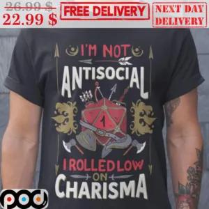 I'm Not Antisocial I Rolled Low On Charisma Shirt
