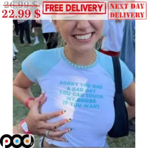 Sorry You Had A Bad Day You Can Touch My Boobs If You Want Shirt