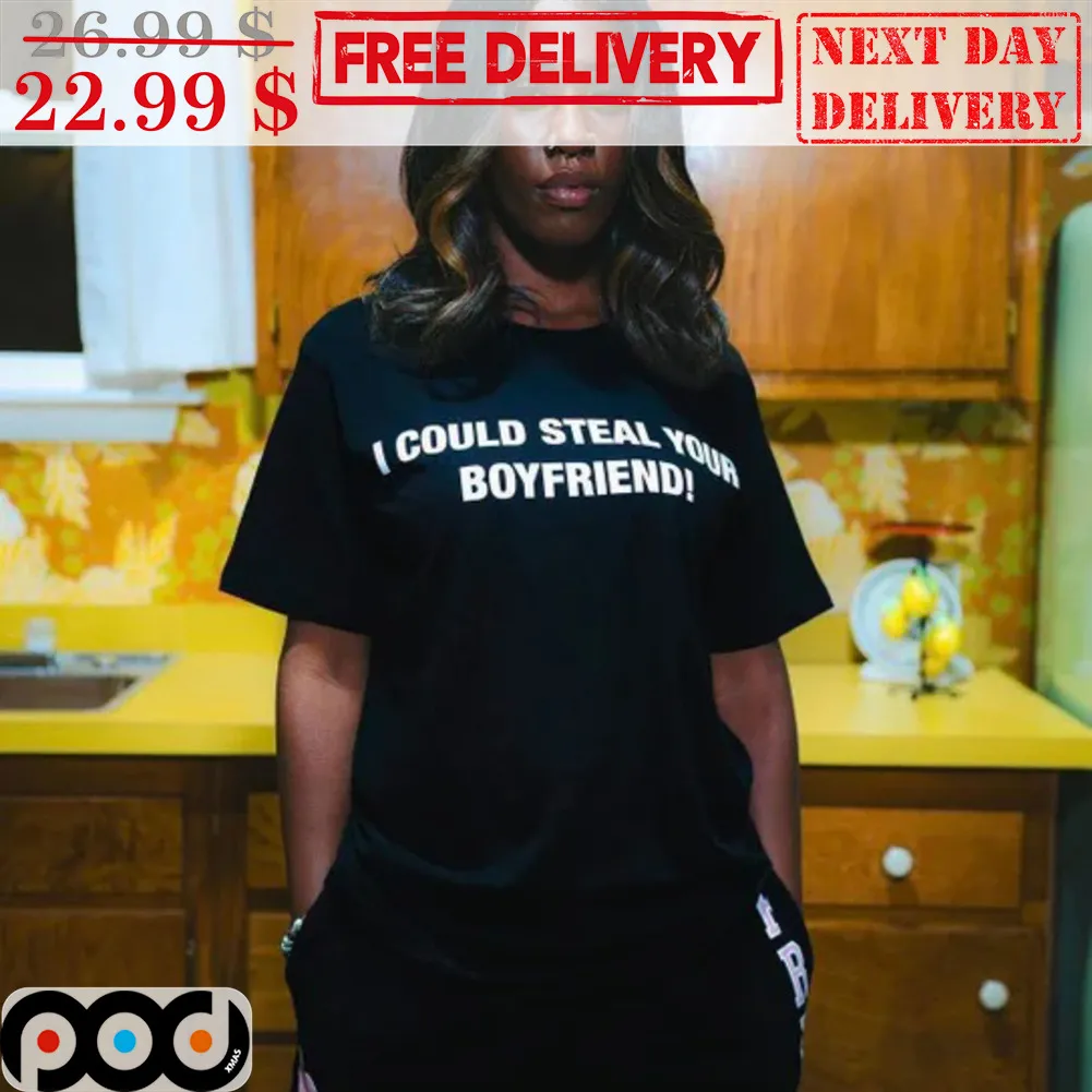 I Could Steal Your Boyfriend Shirt