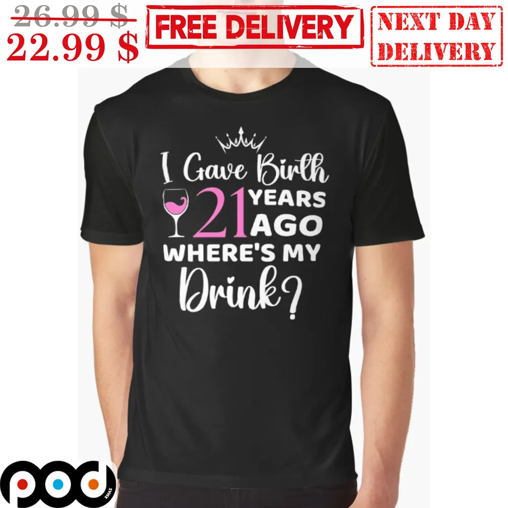 I Gave Birth 21 Years Ago Where's My Drink Shirt