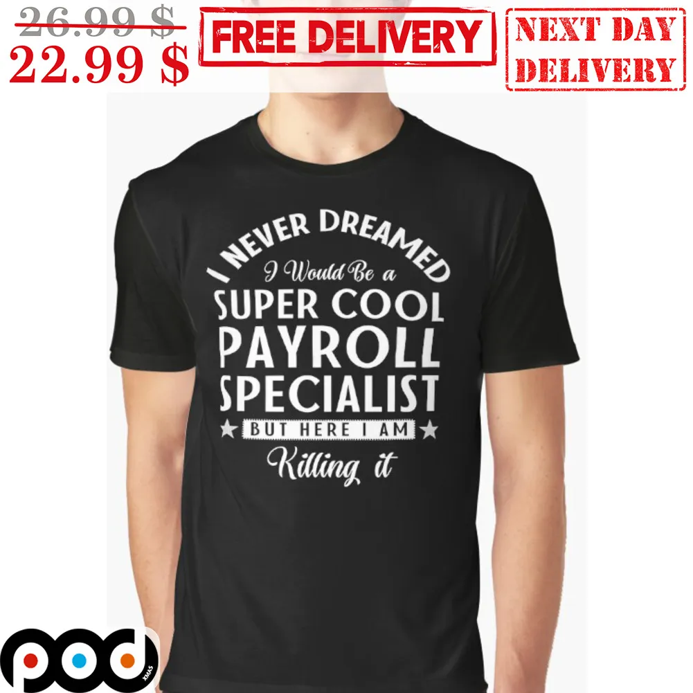 I Never Dreamed I Would Be A Super Cool Payroll Specialist But Here I Am Killing It Shirt