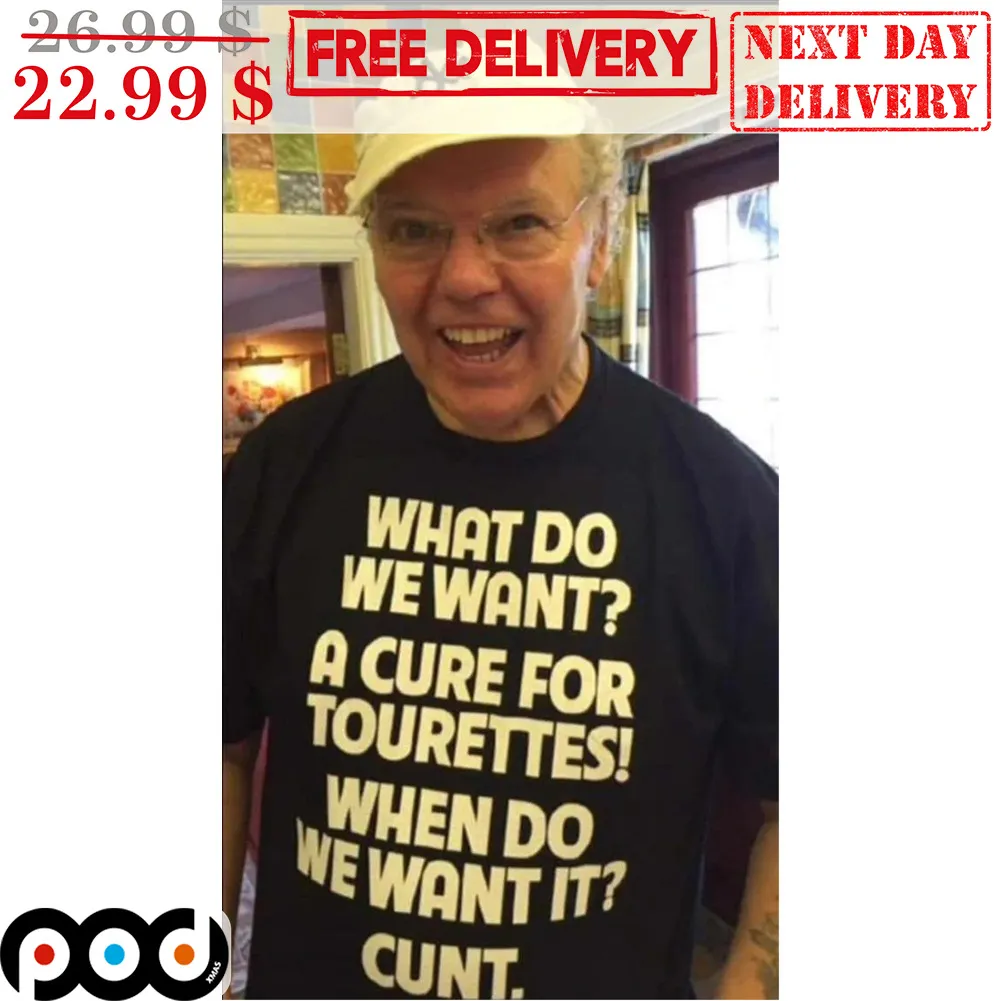 What Do We Want A Cure For Tourettes When Do We Want It Cunt Shirt