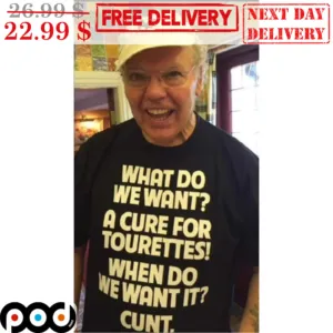 What Do We Want A Cure For Tourettes When Do We Want It Cunt Shirt