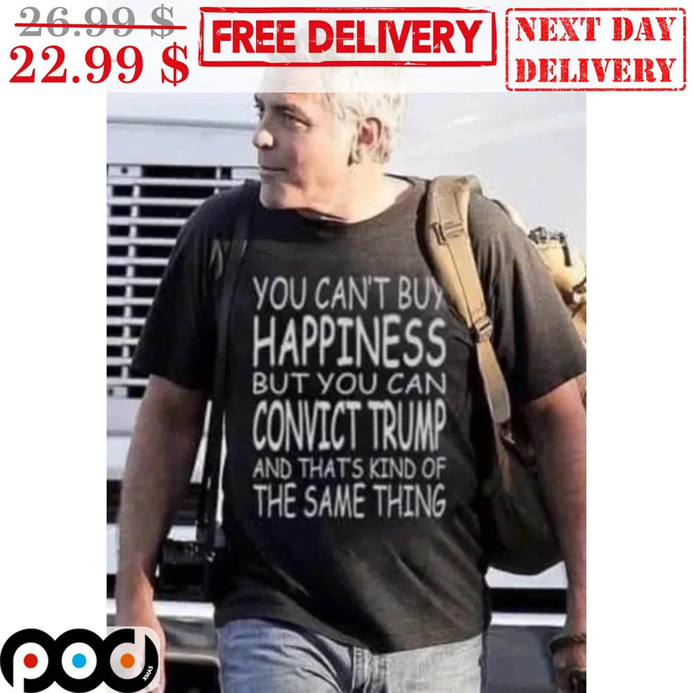You Can't Buy Happiness But You Can Convict Trump And That's Kind Of The Same Thing Shirt