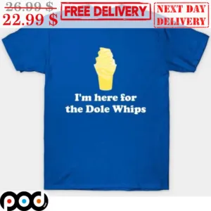 Ice Cream I'm Here For The Dole Whips Shirt
