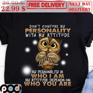 Owl Don't Confuse My Personality With My Attitude My Personality Is Who I Am My Attitude Depends On Who You Are Vintage Shirt