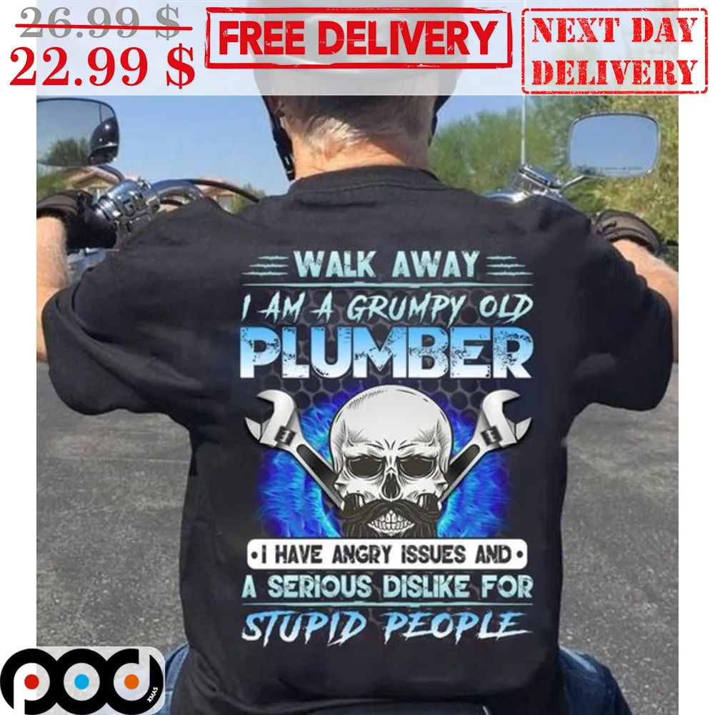 Skull Walk Away I Am A Grumpy Old Plumber I Have Angry Issues And A Serious Dislike For Stupid People Shirt