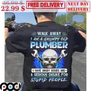 Skull Walk Away I Am A Grumpy Old Plumber I Have Angry Issues And A Serious Dislike For Stupid People Shirt