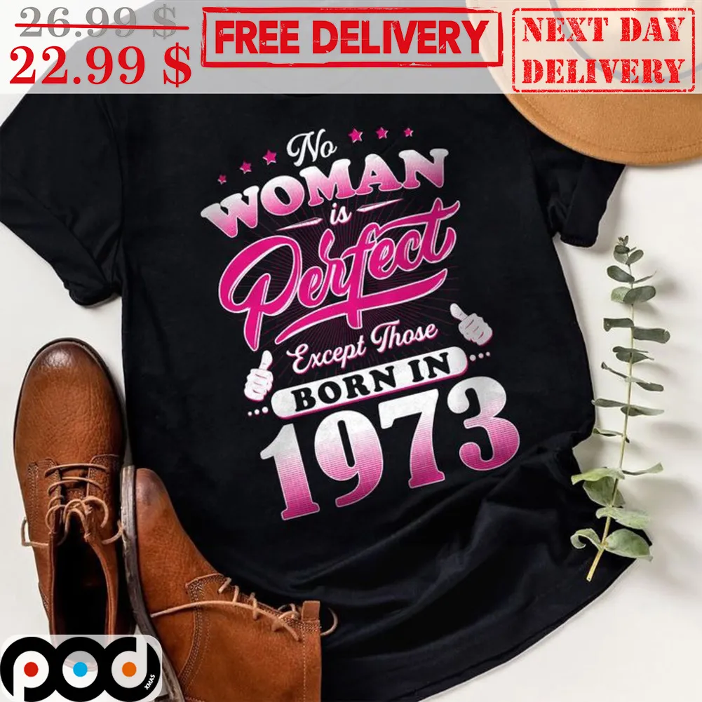 No Woman Is Perfect Except Those Born In 1973 Shirt