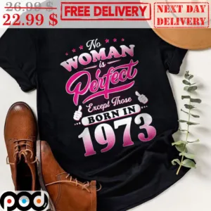 No Woman Is Perfect Except Those Born In 1973 Shirt