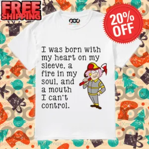 I Was Born With My Heart On My Sleeve A Fire In My Soul And A Mouth I Can't Control Shirt
