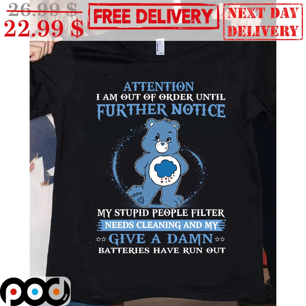 Attention I Am Out Of Order Until Further Notice My Stupid People Filter Needs Cleaning And My Give A Damn Batteries Have Run Out Shirt
