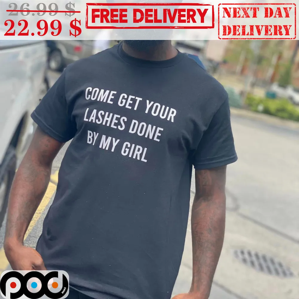 Come Get Your Lashes Done By My Girl Shirt