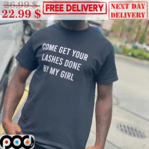 Come Get Your Lashes Done By My Girl Shirt