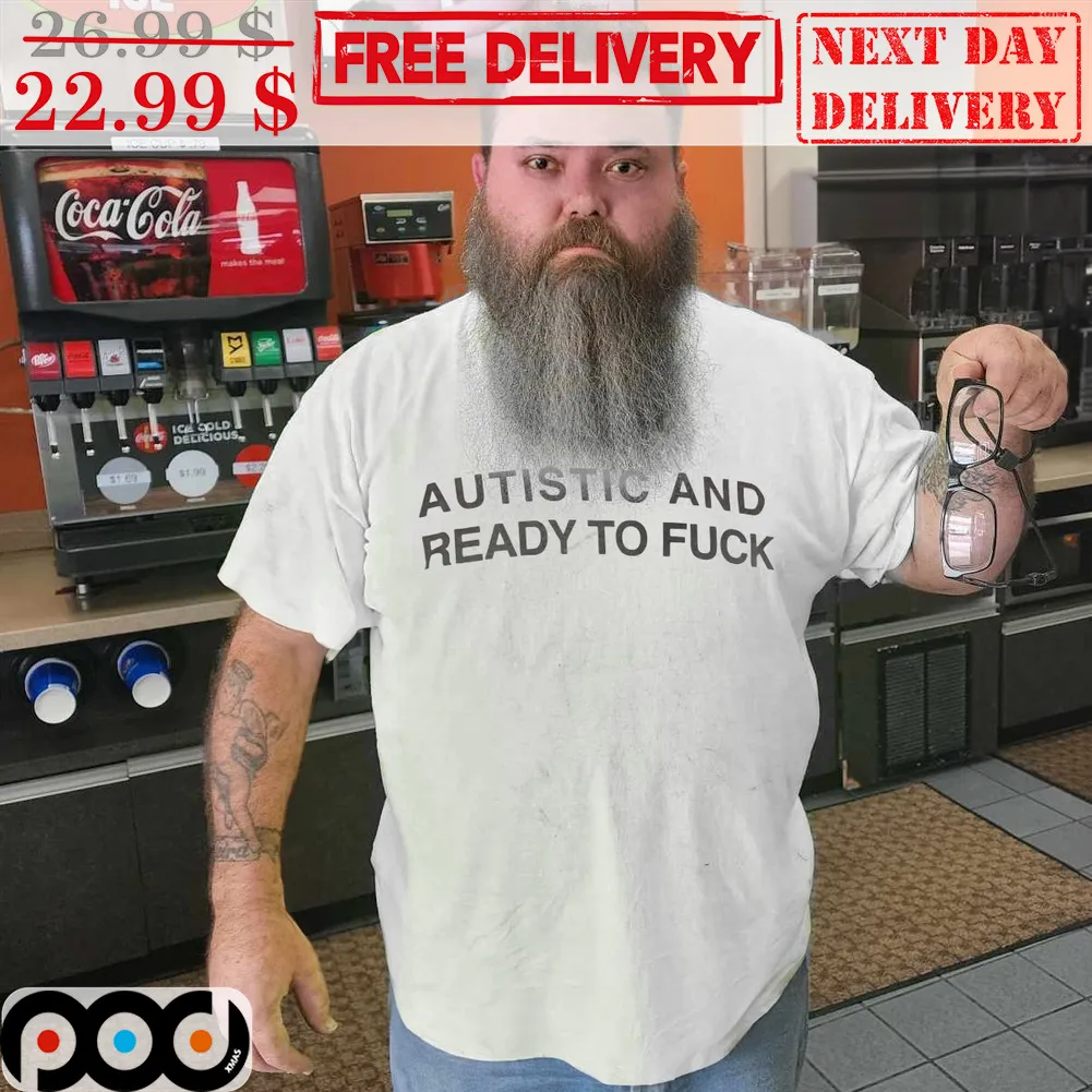 Autistic And Ready To Fuck Shirt
