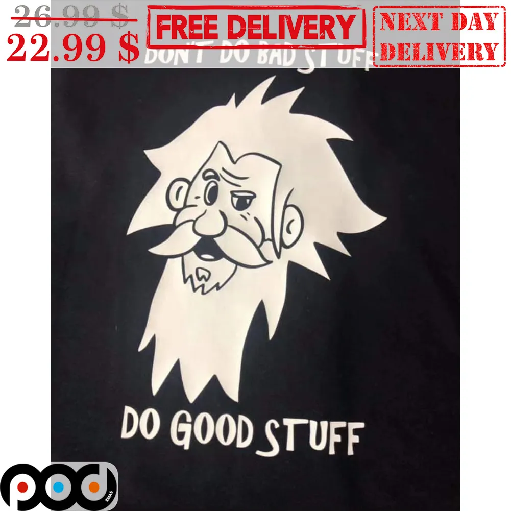 Don't Do Bad Stuff Do Good Stuff Shirt