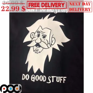Don't Do Bad Stuff Do Good Stuff Shirt