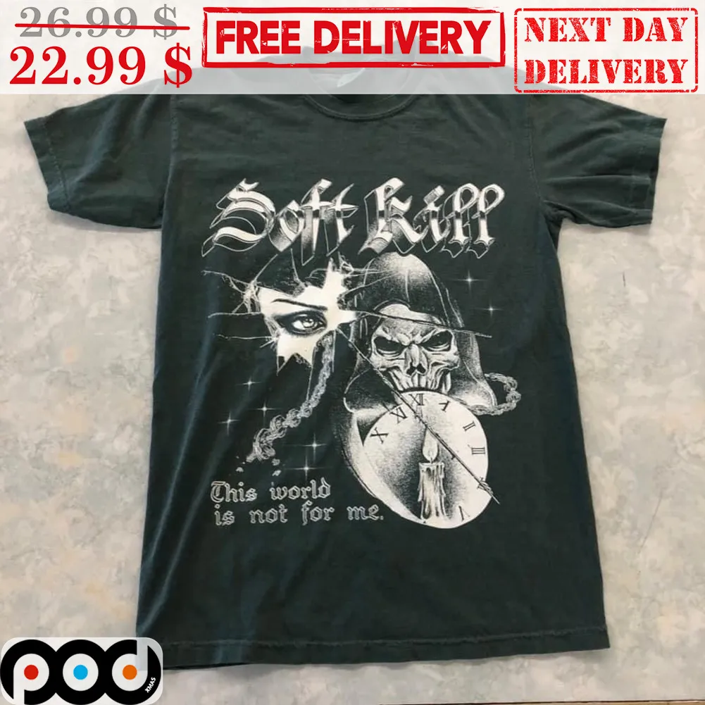 Death Soft Kill This World Is Not For Me Graphic Shirt