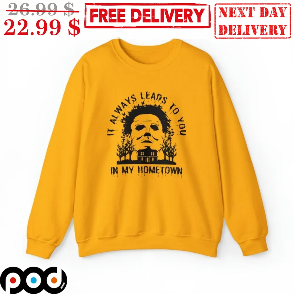 Michael Myers It Always Leads To You In My Hometown Horror Characters Halloween 2023 Shirt