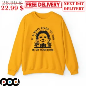 Michael Myers It Always Leads To You In My Hometown Horror Characters Halloween 2023 Shirt
