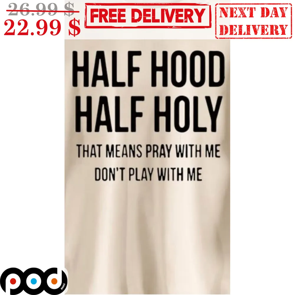 Half Hood Half Holy That Means Pray With Me Don't Play With Me Shirt