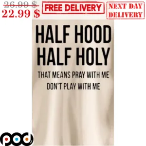 Half Hood Half Holy That Means Pray With Me Don't Play With Me Shirt