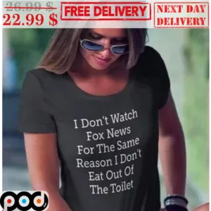 I Don't Watch Fox News For The Same Reason I Don't Eat Out Of The Toilet Shirt