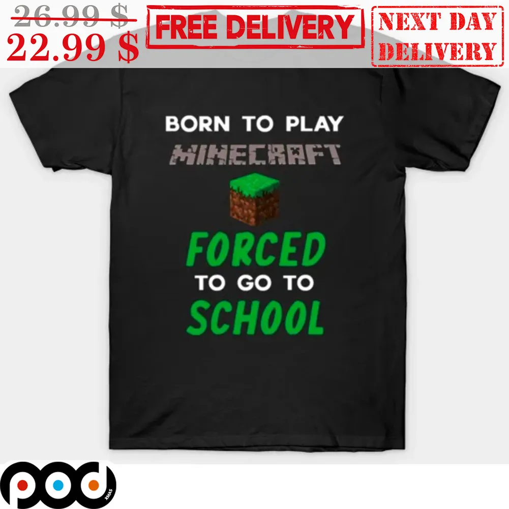 Born To Play Minecraft Forced To Go To School Shirt