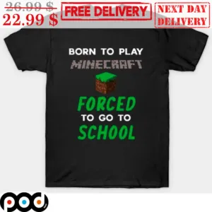 Born To Play Minecraft Forced To Go To School Shirt
