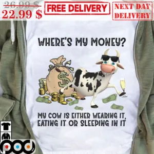 Cow Where's My Money My Cow Is Either Wearing It Eating It Or Sleeping In It Vintage Shirt