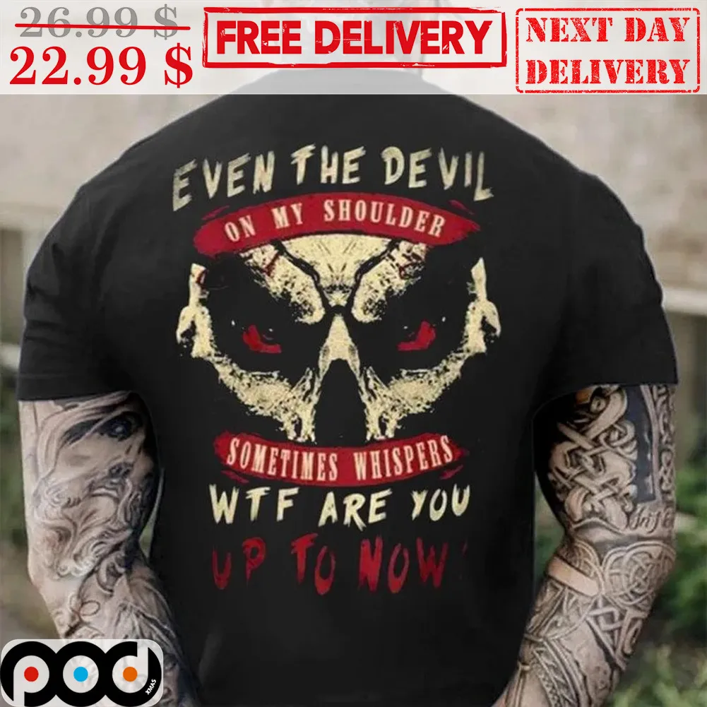 Even The Devil On My Shoulder Sometimes Whispers WTF Are You Up To Now Shirt