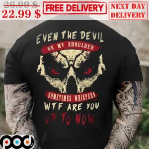 Even The Devil On My Shoulder Sometimes Whispers WTF Are You Up To Now Shirt