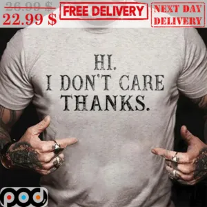Hi I Don't Care Thanks Vintage Shirt