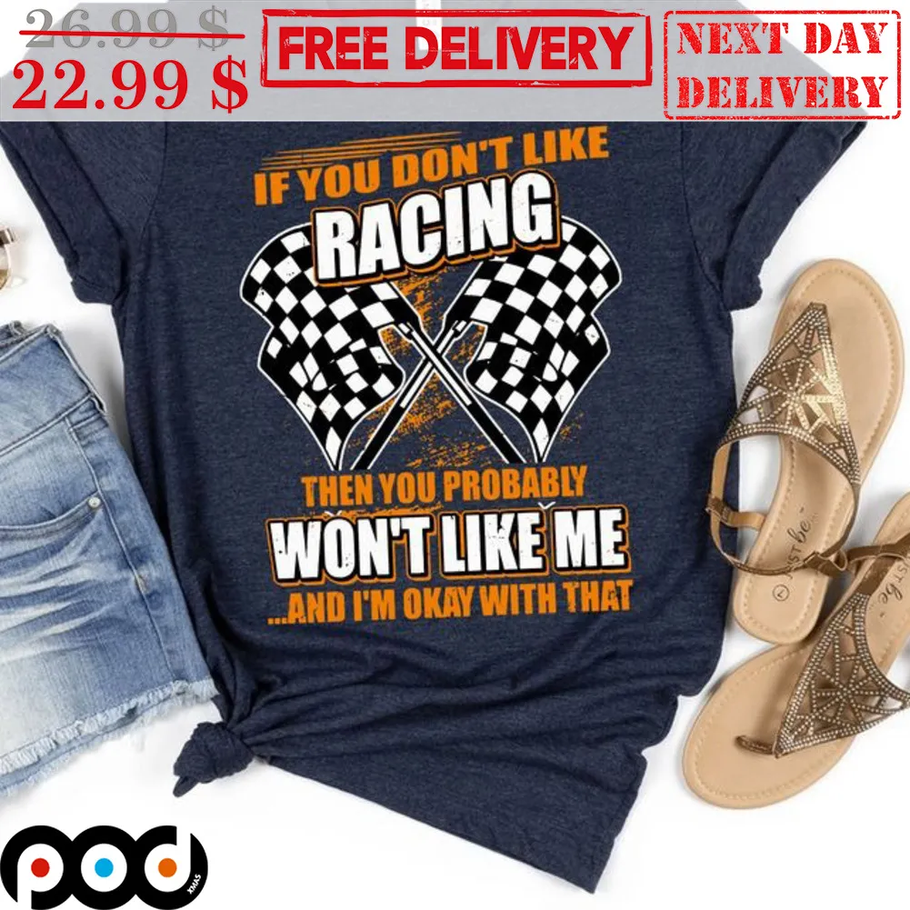 If You Don't Like Racing Then You Probably Won't Like Me And I'm Okay With That Vintage Shirt
