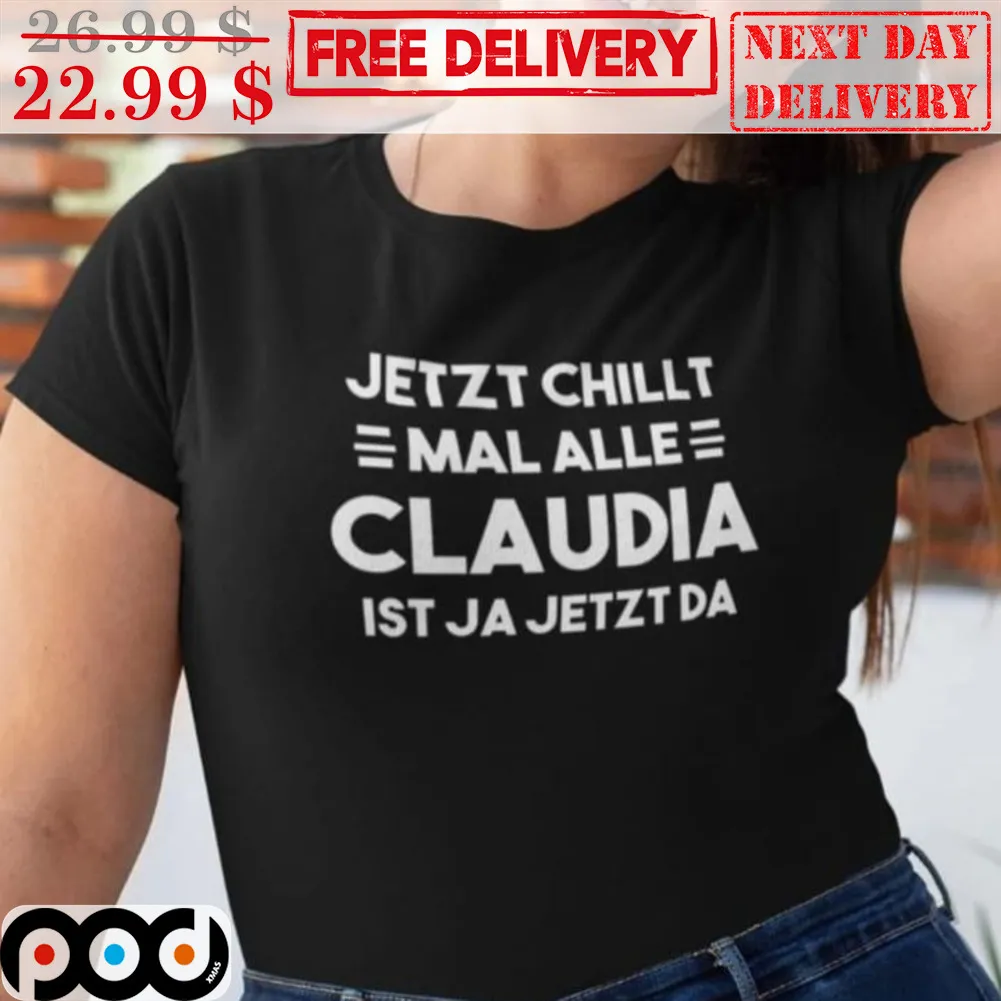 Jetzt Chillt Mal Alle Claudia Ist Ja Jetzt Da Shirt