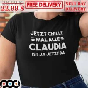 Jetzt Chillt Mal Alle Claudia Ist Ja Jetzt Da Shirt
